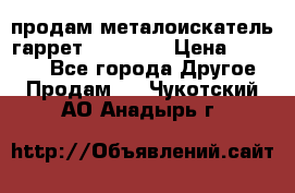 продам металоискатель гаррет evro ace › Цена ­ 20 000 - Все города Другое » Продам   . Чукотский АО,Анадырь г.